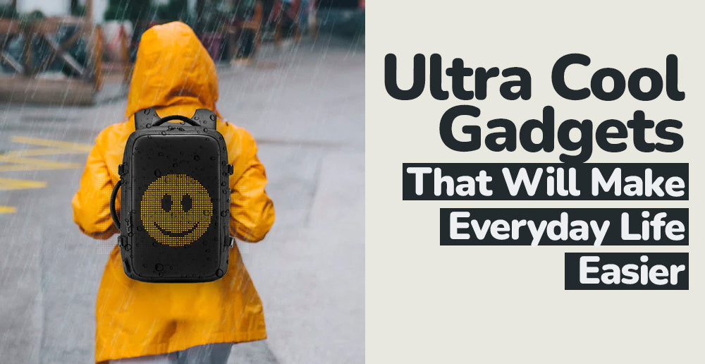 Ultra Cool Gadgets That Will Make Everyday Life Easier
